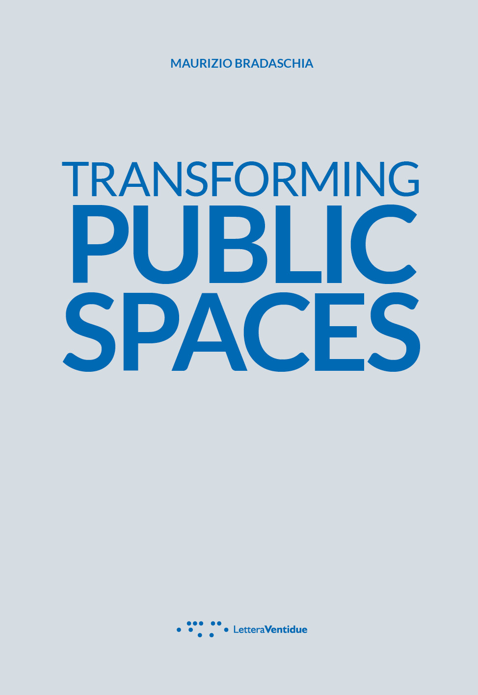 Copertina di Transforming public spaces di Maurizio Bradaschia, LetteraVentidue, 2023